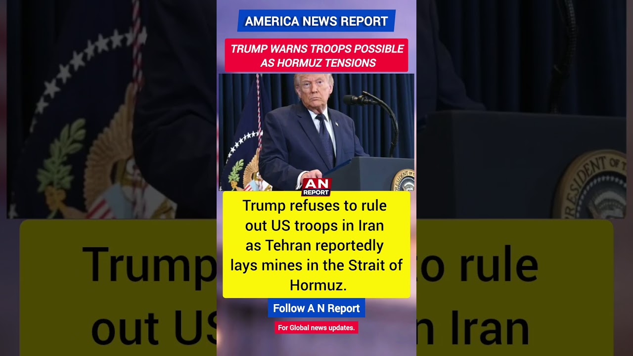 Trump Won&rsquo;t Rule Out US Troops In Iran | Strait Of Hormuz Mine Crisis | A N REPORT