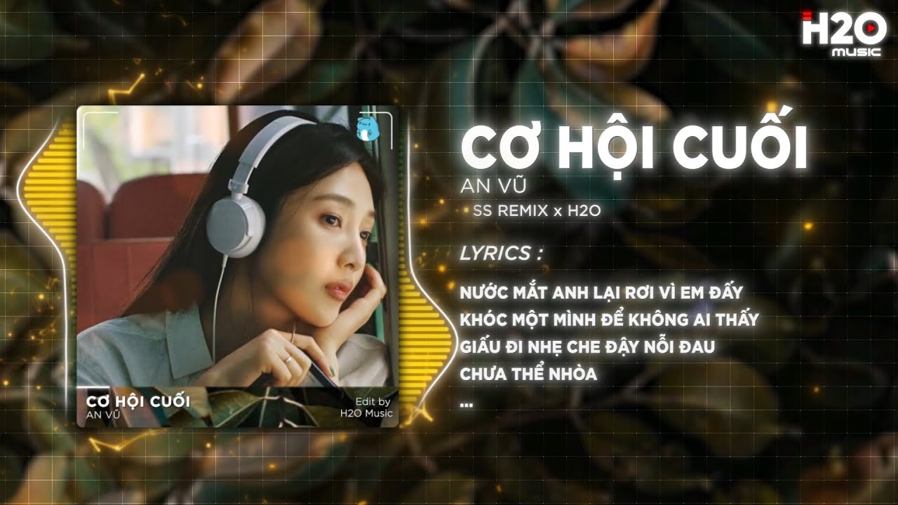 Cơ Hội Cuối (Bản Hot TikTok) - An Vũ x SS x H2O | Nước Mắt Anh Lại Rơi V&igrave; Em Đấy Remix Hot TikTok