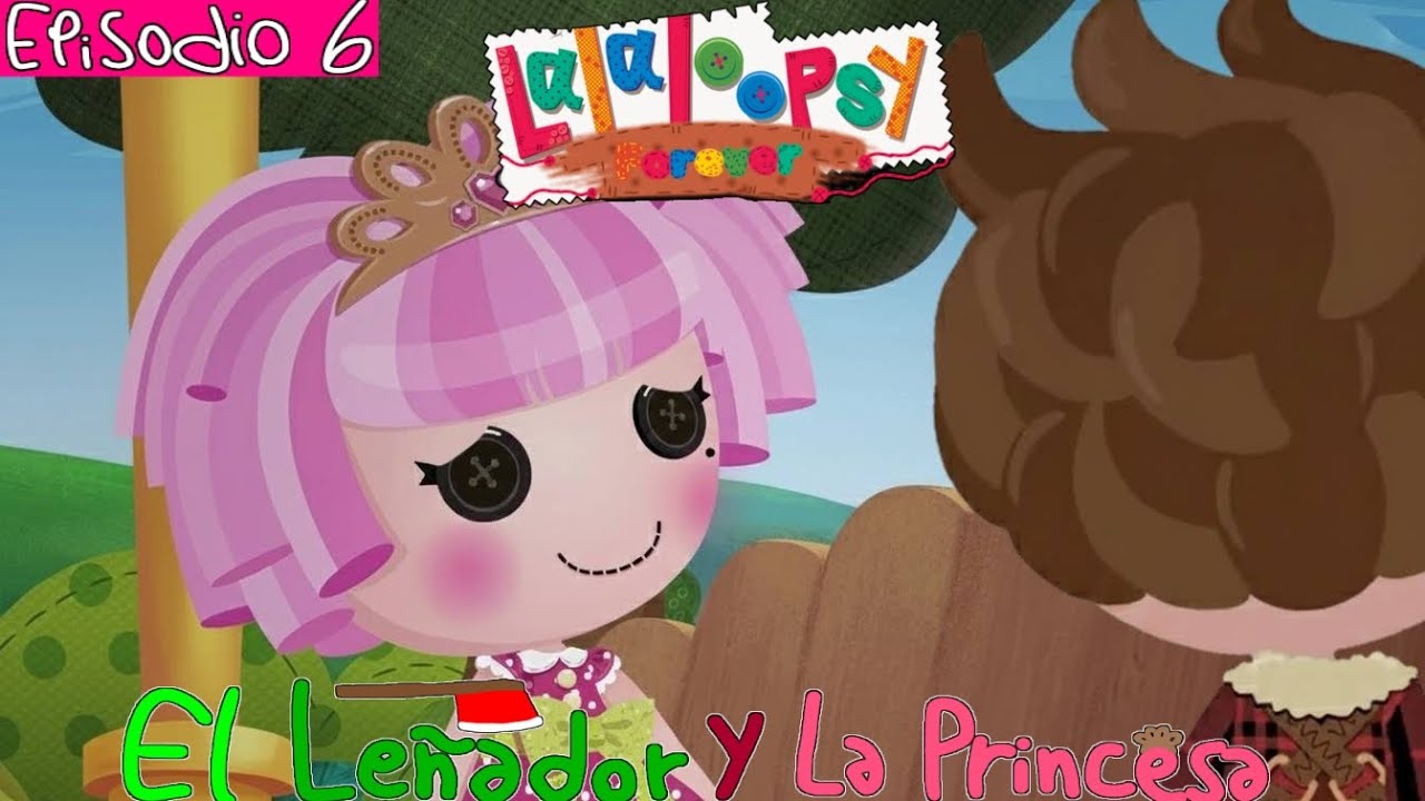 Lalaloopsy Forever: El Leñador y La Princesa - Episodio 6 [Esto es 100% Fan made XD]