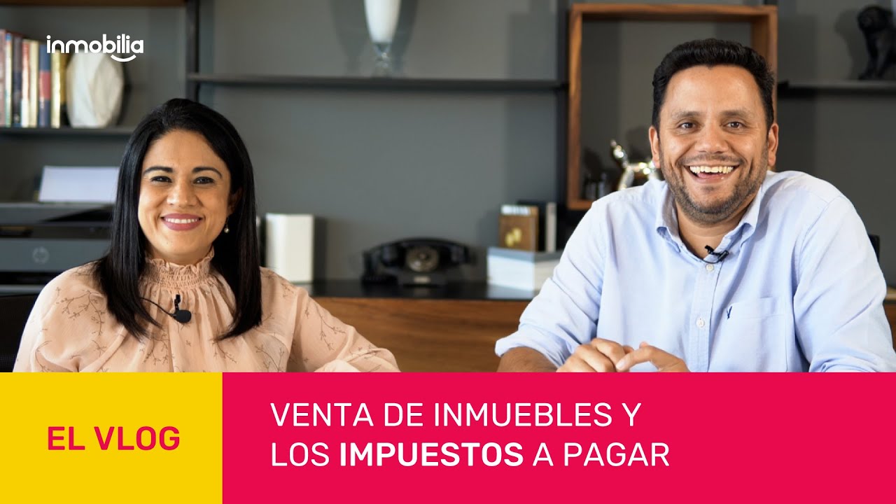 Venta de inmuebles y los impuestos a pagar  I  Vlog Inmobilia