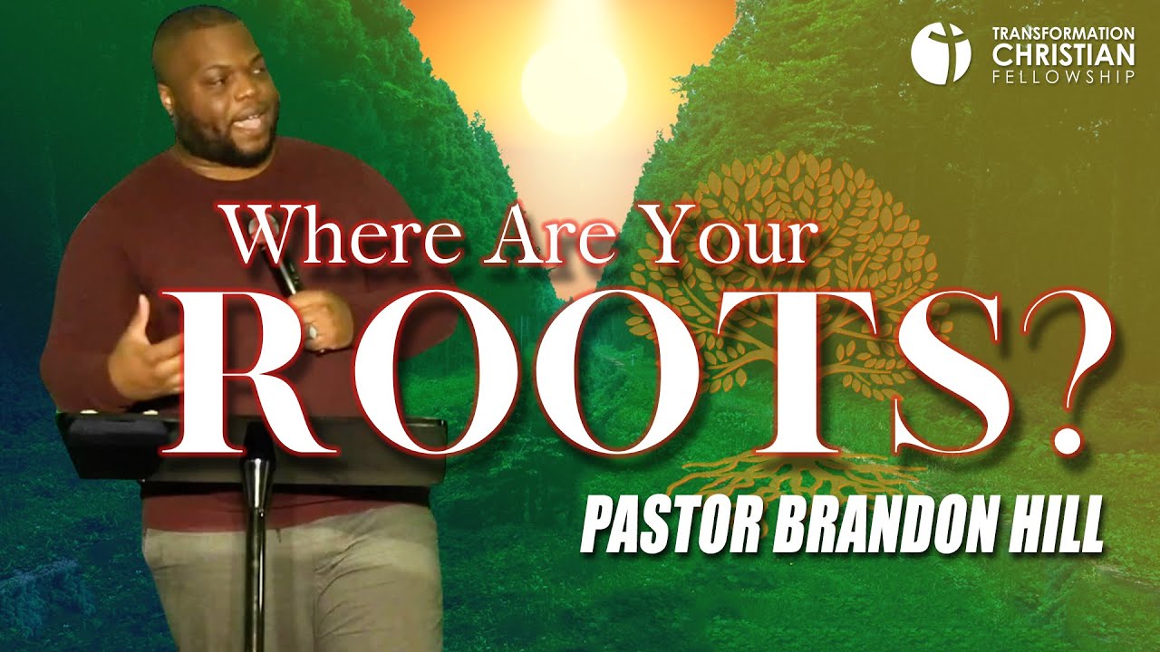 WHERE ARE YOUR ROOTS? // PASTOR BRANDON HILL (sermon)