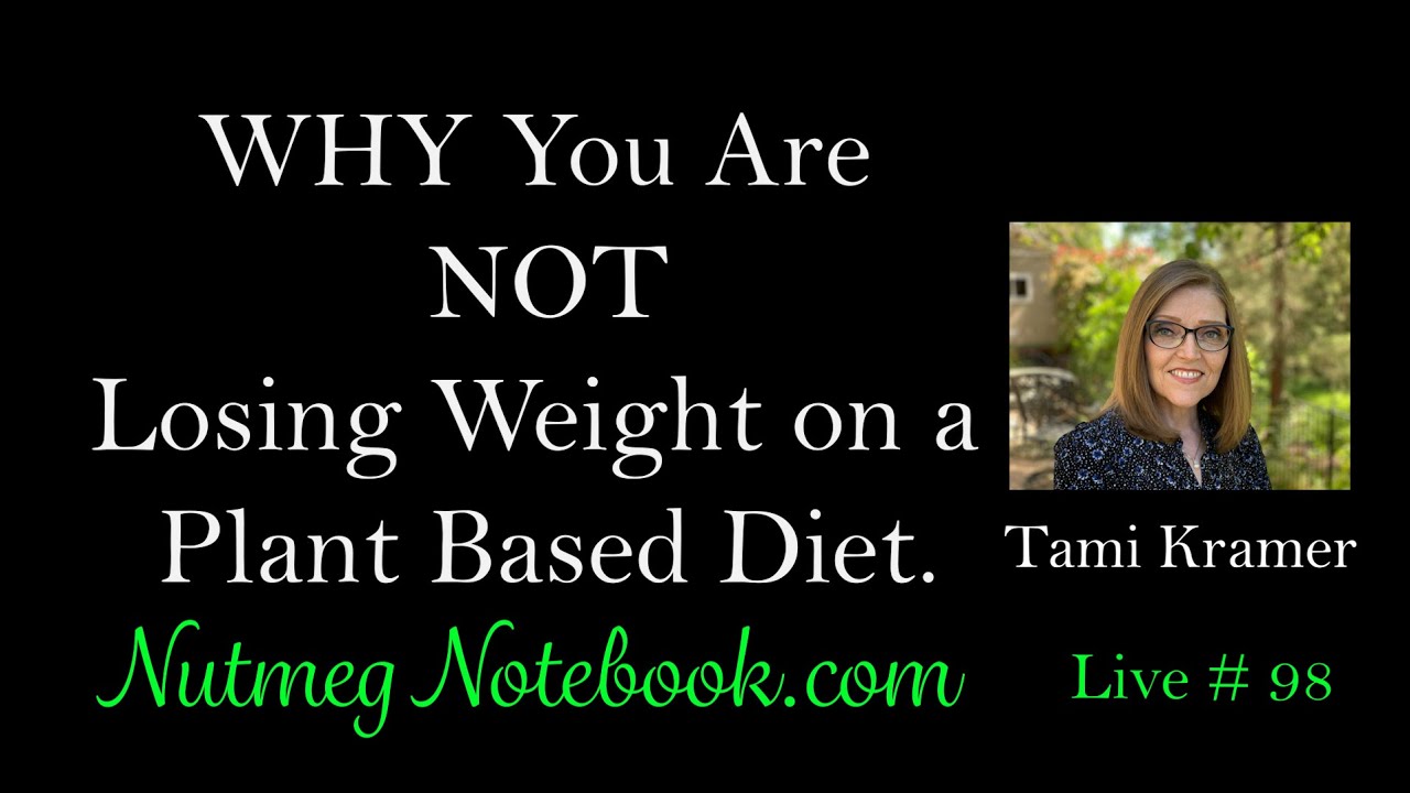 Why you are not losing weight on a plant based diet. - Nutmeg Notebook Live #98