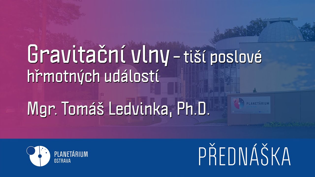 Tomáš Ledvinka: Gravitační vlny – tiší poslové hřmotných událostí