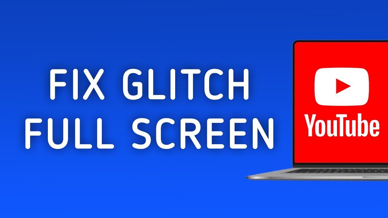 How to Fix YouTube Full Screen Glitch on PC