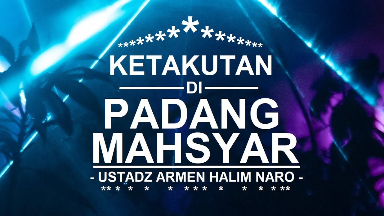 Ketakutan di Padang Mahsyar - Ustadz Armen Halim Naro