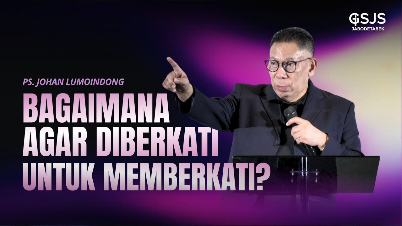 Bagaimana Agar Diberkati Untuk Memberkati - Ps. Johan Lumoindong | GSJS Jakarta