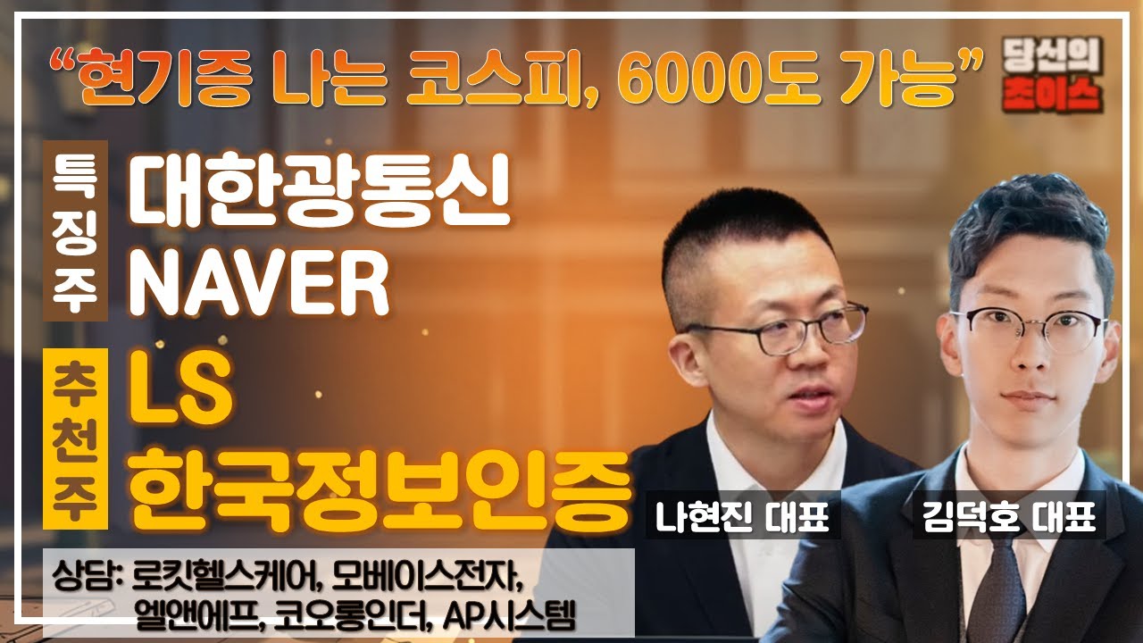 현기증 나는 코스피, 6000도 가능 (F. 대한광통신, NAVER) / 추천: LS, 한국정보인증 / 상담: 로킷헬스케어, 모베이스전자 등 #당신의초이스 #김덕호 #나현진
