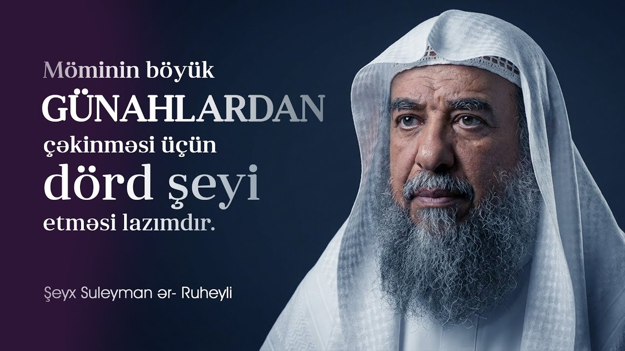 Möminin böyük günahlardan çəkinməsi üçün dörd şeyi etməsi lazımdır. \ Şeyx Suleyman ər- Ruheyli