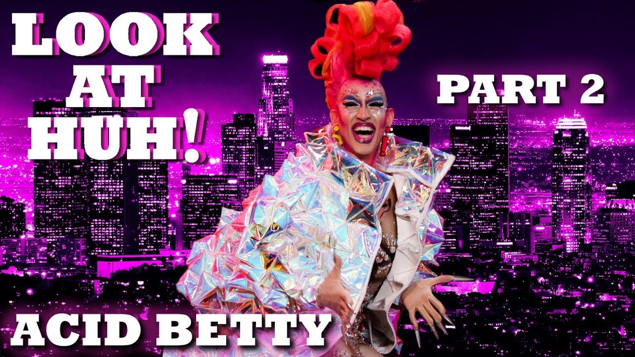 ACID BETTY on Look At Huh! - Part 2 | Hey Qween