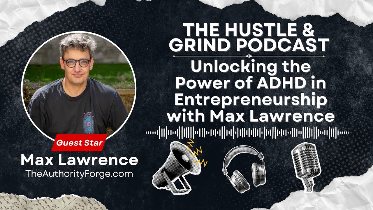 Unlocking the Power of ADHD in Entrepreneurship with Max Lawrence