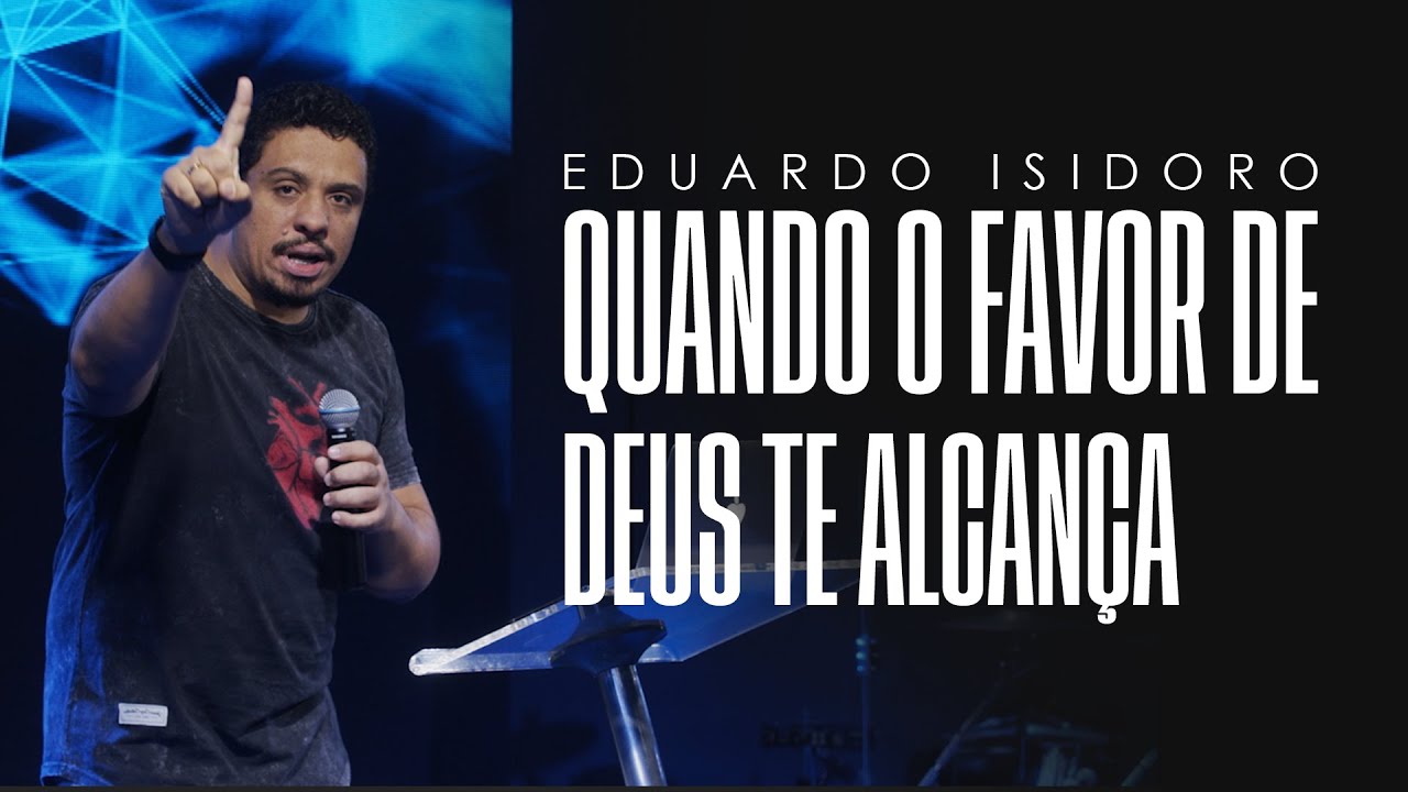 QUANDO O FAVOR DE DEUS TE ALCANÇA - PR. EDUARDO ISIDORO