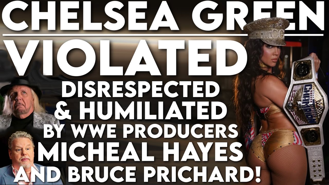 Chelsea Green Violated Disrespected & Humiliated By @WWE Producers Micheal Hayes & Bruce Prichard