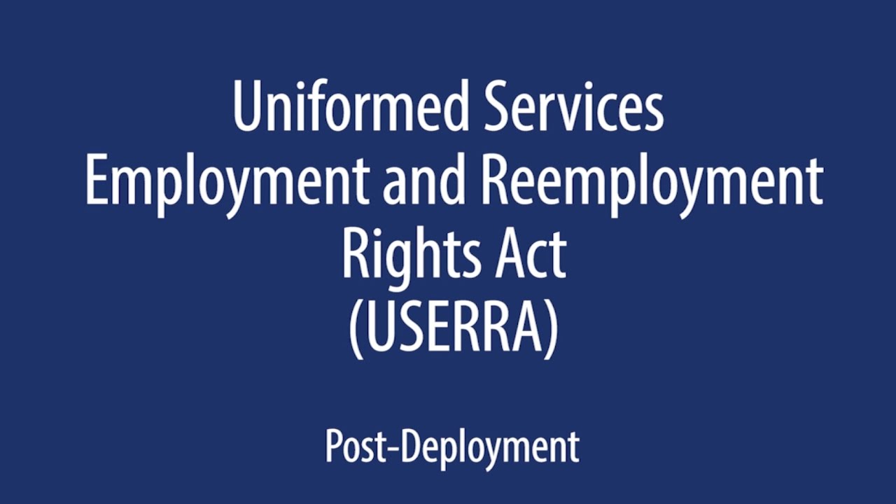 Post-deployment - Uniformed Services Employment and Reemployment Rights Act (USERRA)