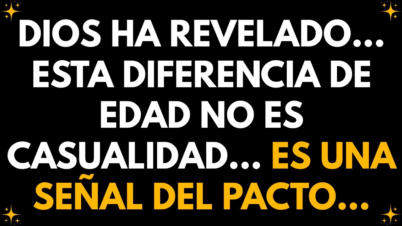 Dios ha revelado... esta diferencia de edad no es casualidad... es una señal del pacto...
