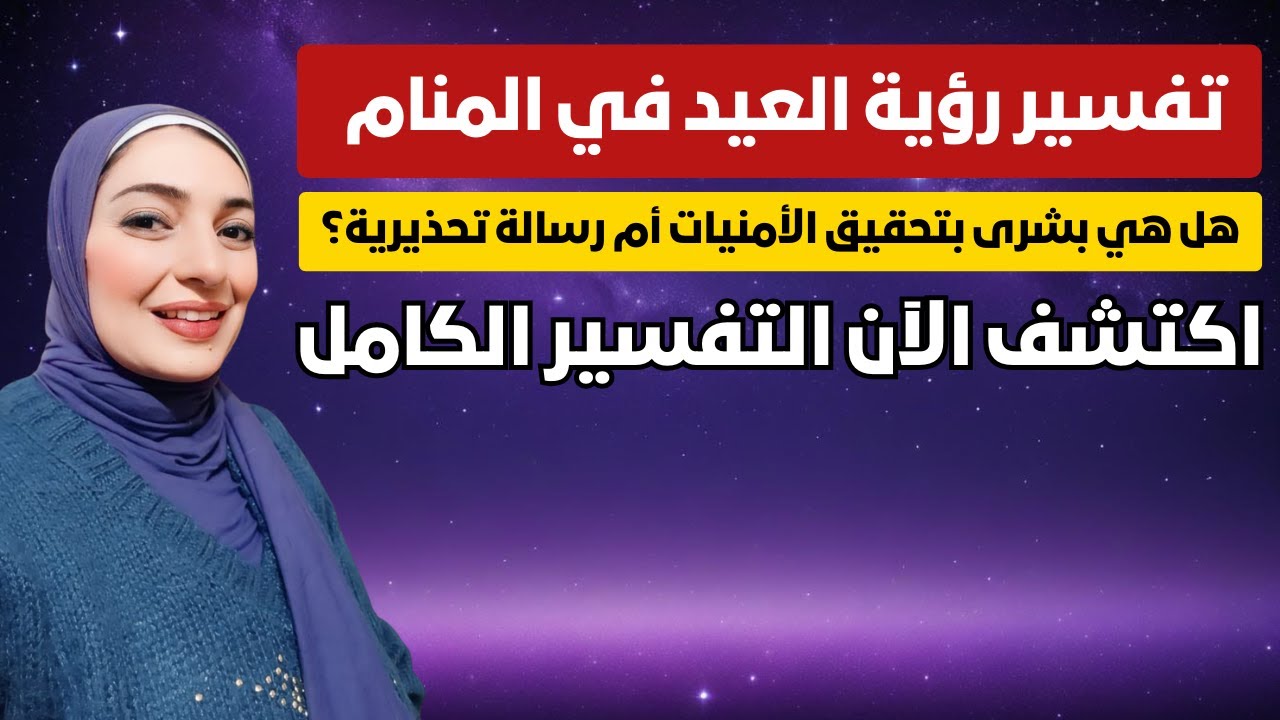 تفسير رؤية العيد في المنام 🎉 تفسيرات هتصدمك 😮 بداية جديدة في حياتك 🌟 وعودة شيء غالي عليك 🥰