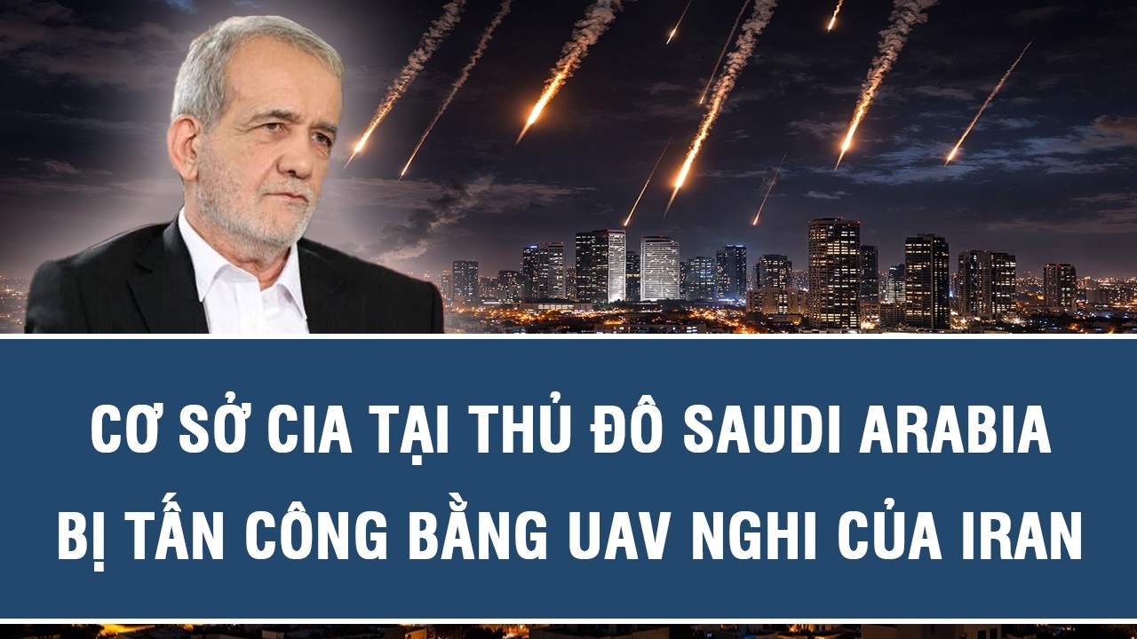 Cơ sở CIA tại thủ đô Saudi Arabia bị tấn công bằng UAV nghi của Iran