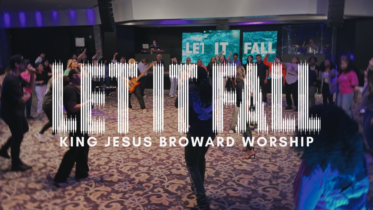 LET IT FALL - King Jesus Broward Worship