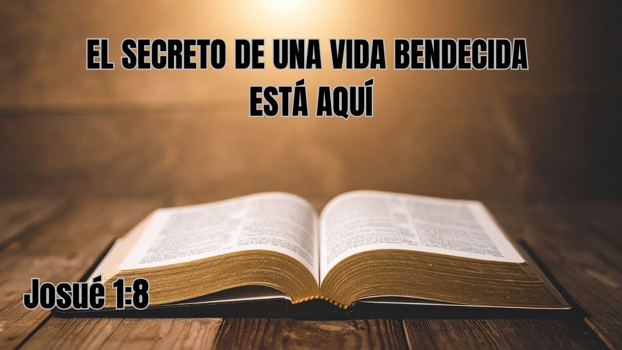 Josué 1:8. El Secreto de una Vida Bendecida Está Aquí. 