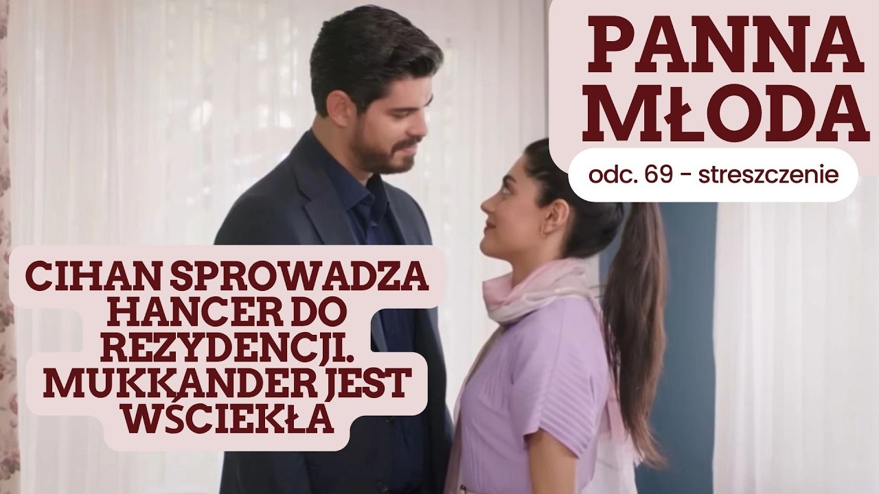 Panna młoda 69 odc. - streszczenie. Cihan sprowadza Hancer do rezydencji. Mukkander jest wściekła