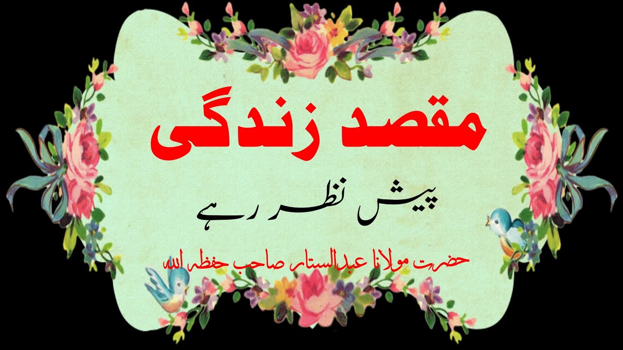 Maqsade Zindagee Paishe Nazar Rehay  |  مقصد زندگی پیش نظر رہے  ||  Moulana Abdul Sattar Sahab