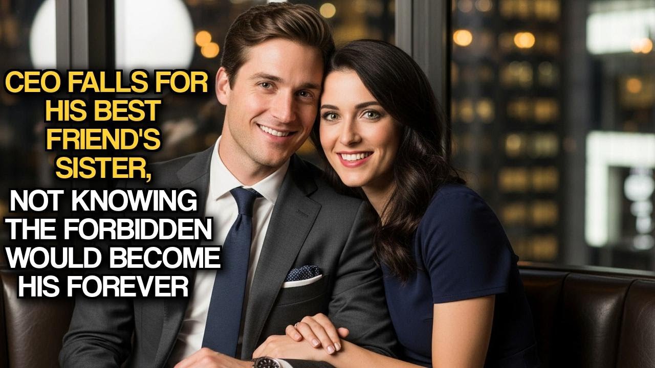 CEO Falls For His Best Friend's Sister, Not Knowing The Forbidden Would Become His Forever