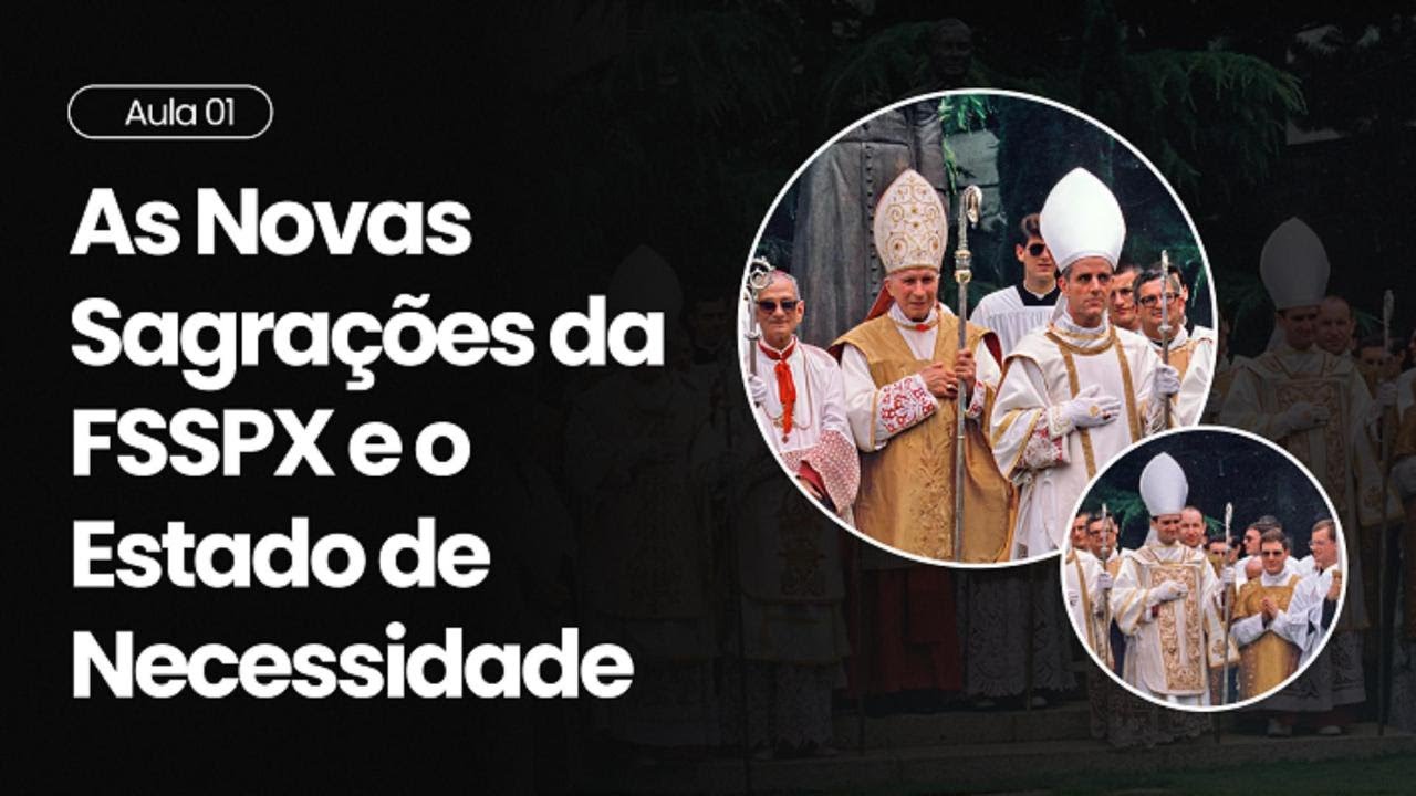 As Novas Sagrações da FSSPX e o Estado de Necessidade