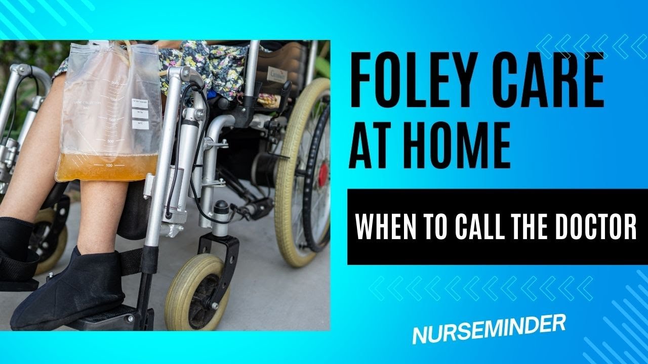 Foley Catheter Care At Home: When to call the doctor