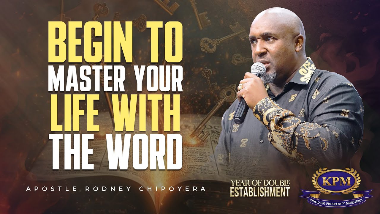 HOW TO MASTER YOUR LIFE WITH THE WORD    APOSTLE RODNEY CHIPOYERA