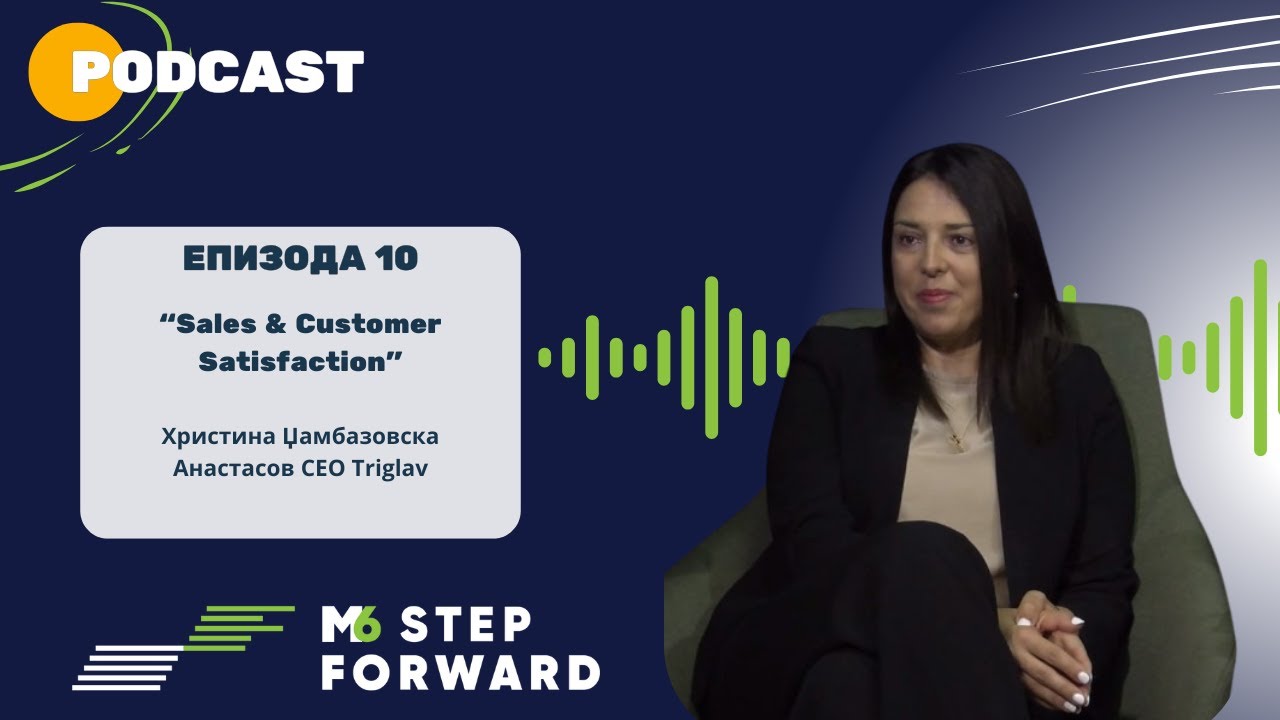 SALES & Customer Satisfaction | Step Forward with M6 | ep.10 Hristina Dzambazovska Anastasov