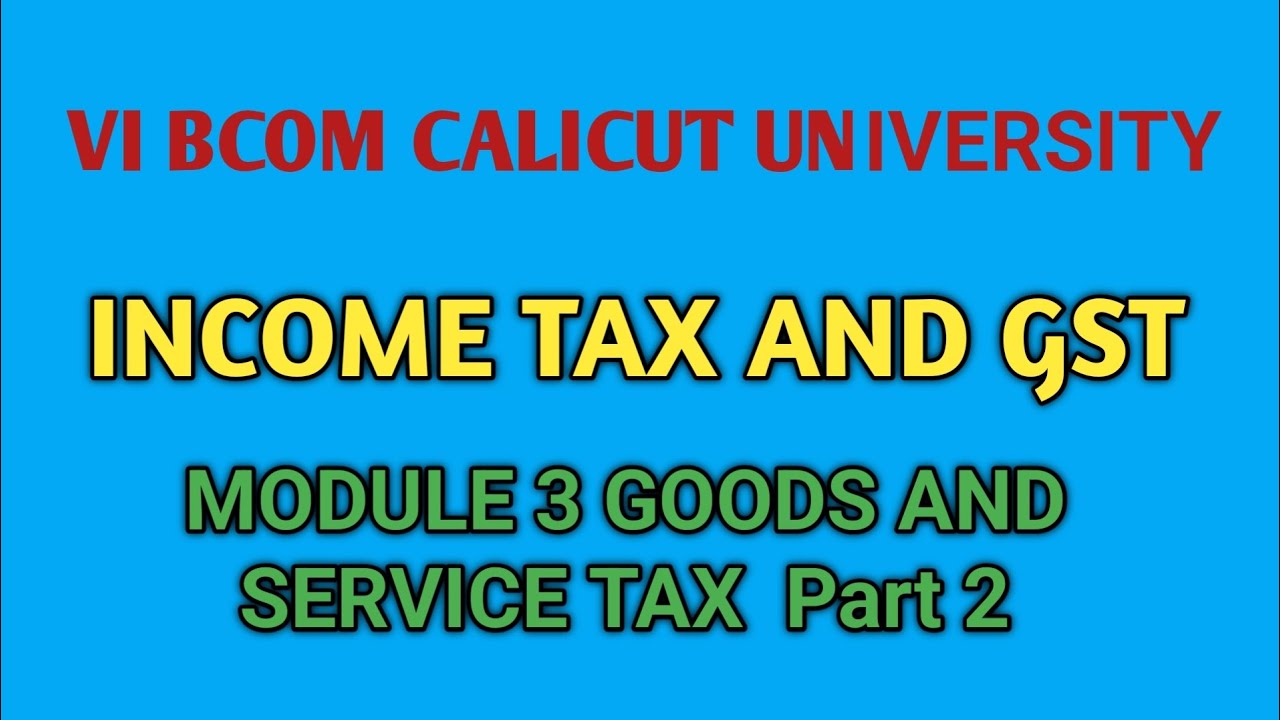 INCOME TAX AND GST MODULE 3 GST Part 2 ,6TH SEM B.COM , CALICUT UNIVERSITY |Revision | IMPORTANT 