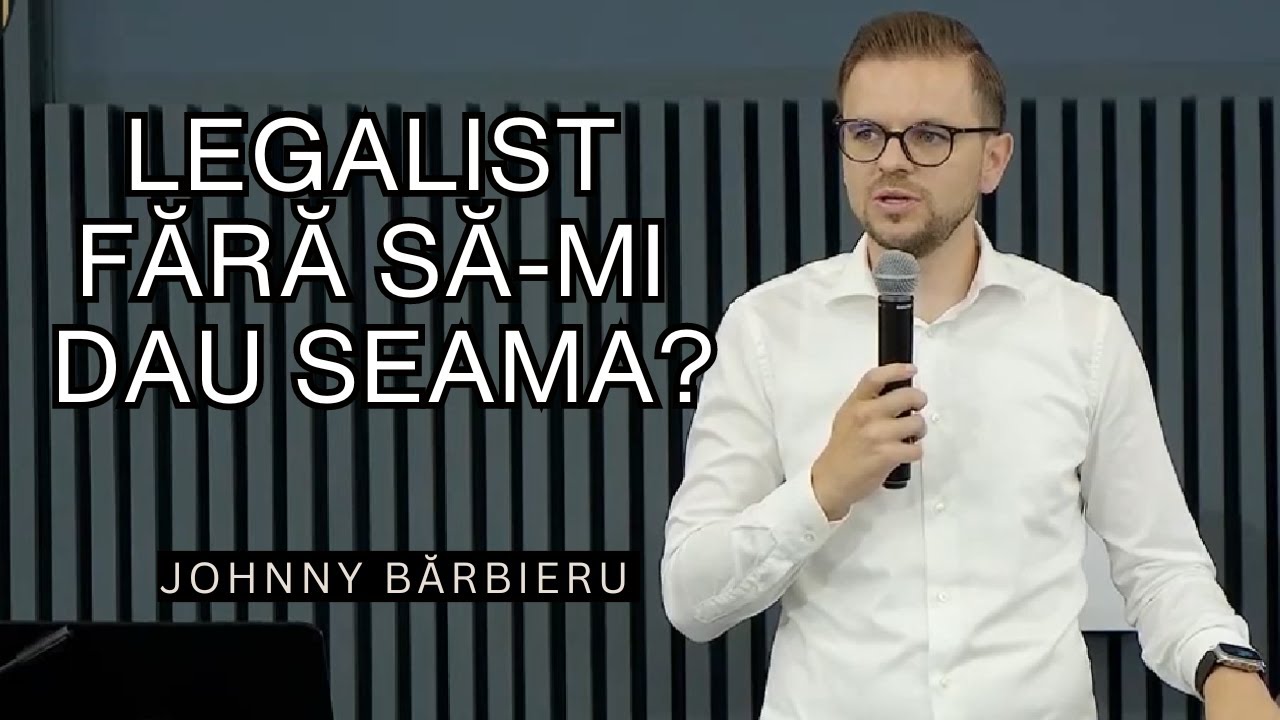 Legalist fără să mi dau seama? predică Johnny Bărbieru