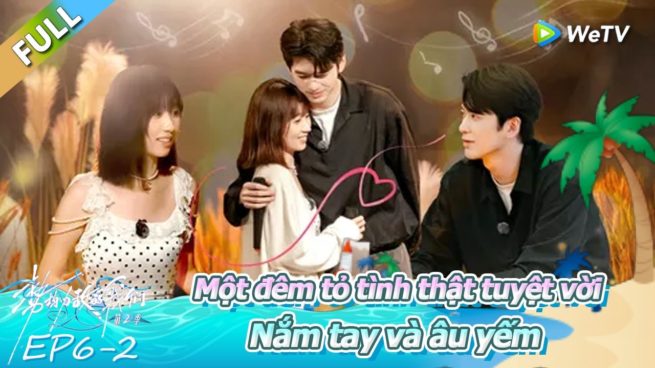 【Live and Love S2】EP6-2：Một đêm tỏ tình thật tuyệt vời? Nắm tay và âu yếm.