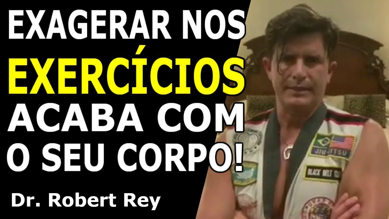 Dr. Rey - Exagerar nos exercícios acaba com o seu corpo !
