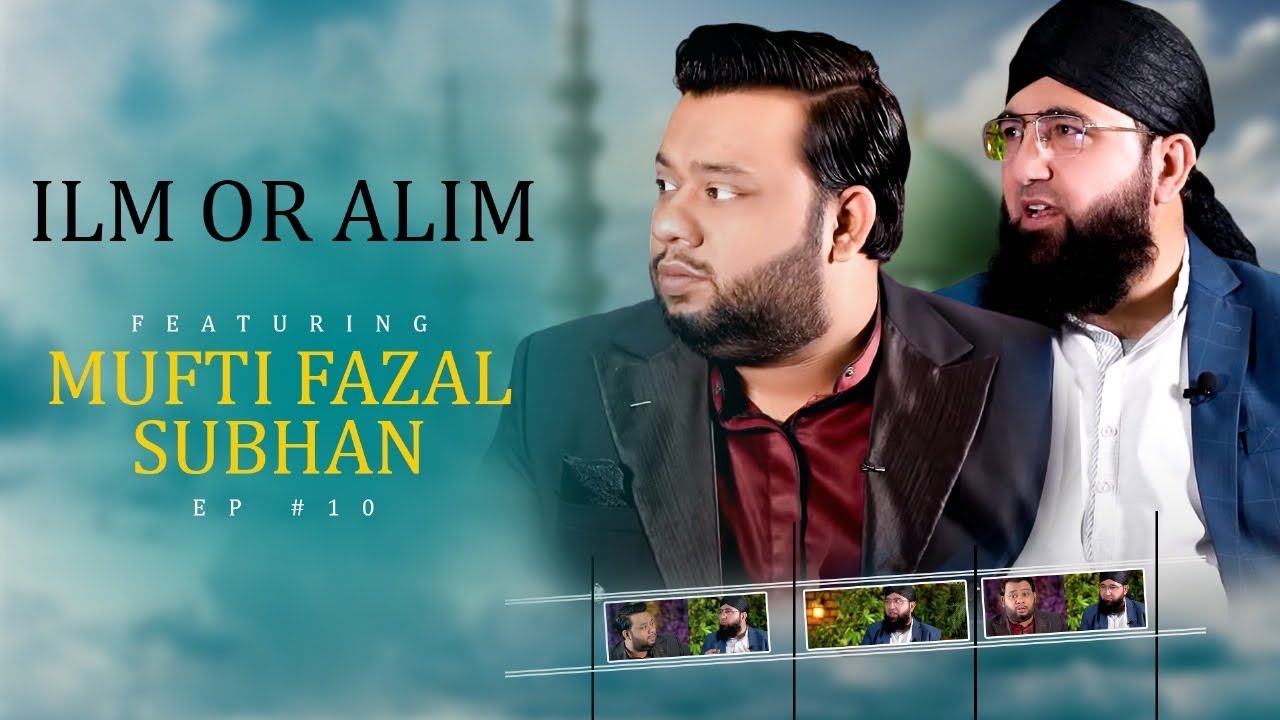 ILM OR ALIM EP #10  FEATURING MUFTI FAZAL SUBHAN !!