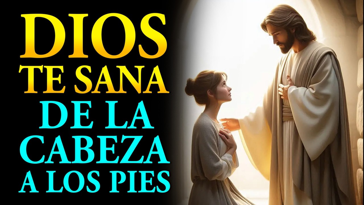 DIOS TE SANA DE LA CABEZA A LOS PIES | ORACIÓN DE SANACIÓN MILAGROSA QUE FUNCIONA AL INSTANTE