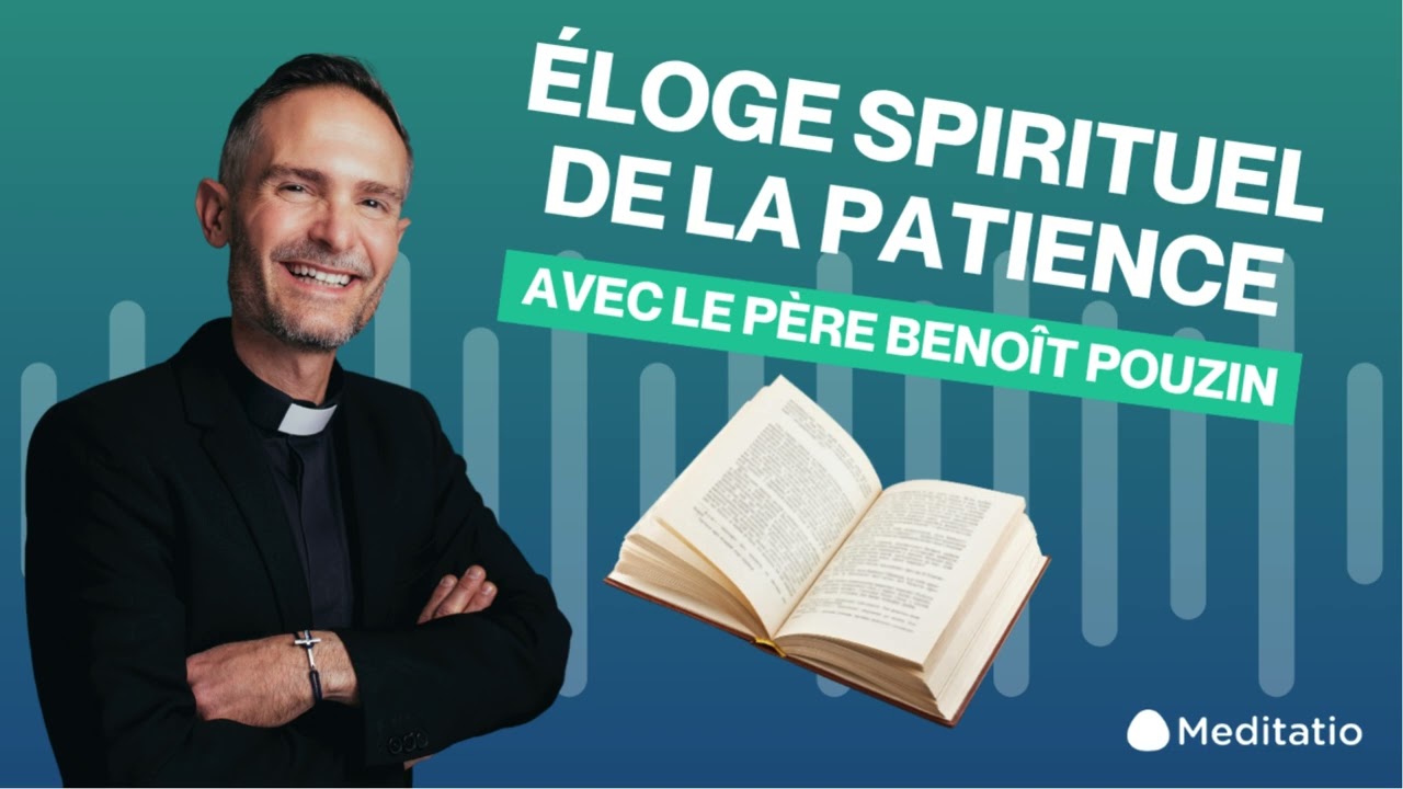 “LA GRÂCE DE LA PATIENCE DANS LA VIE SPIRITUELLE ”  avec P. Benoît Pouzin