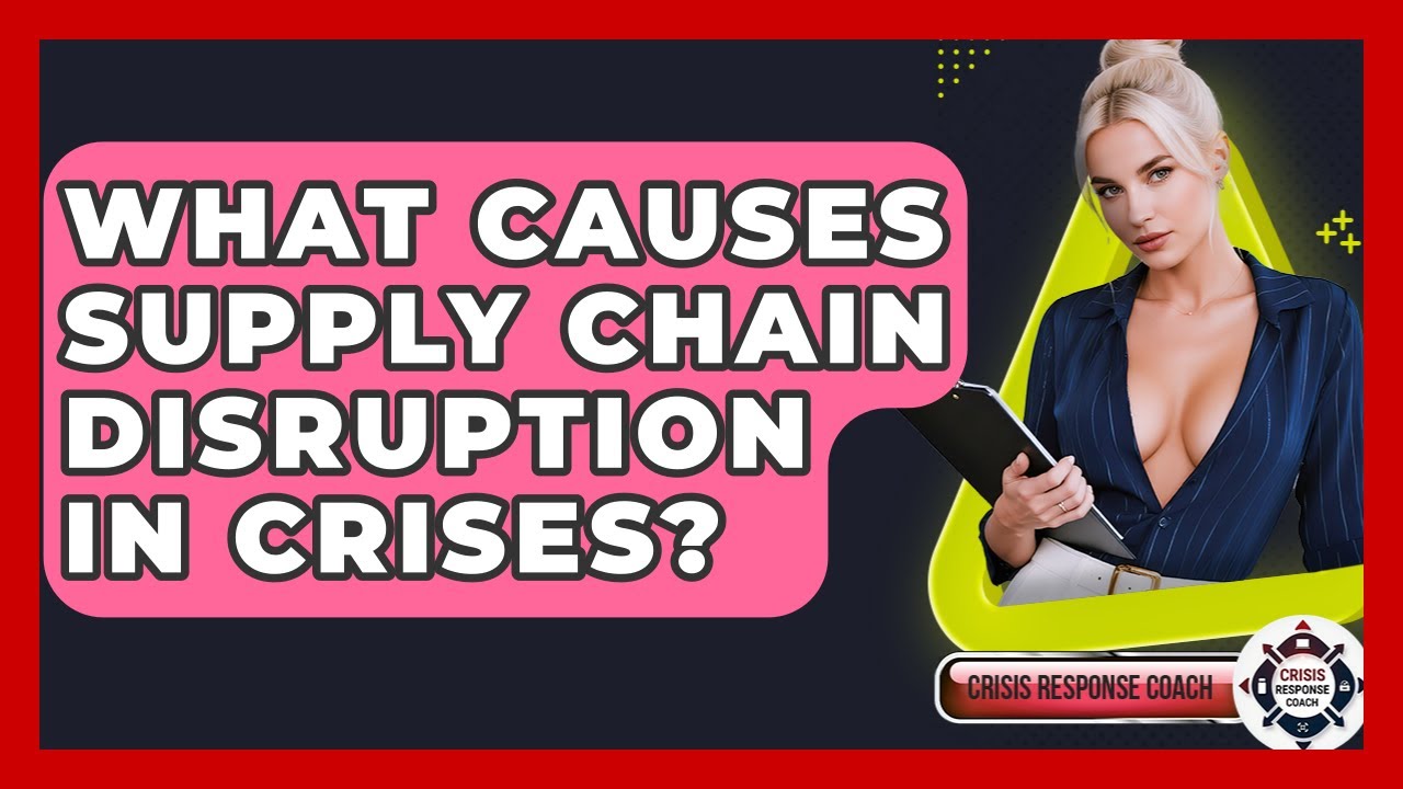 What Causes Supply Chain Disruption In Crises? - Crisis Response Coach