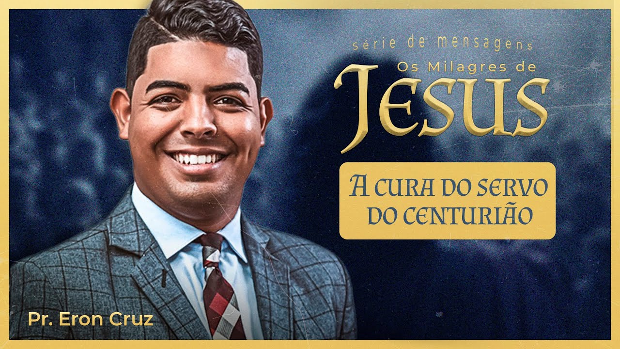 Jesus, o Centurião e o Servo | Pr. Eron Cruz