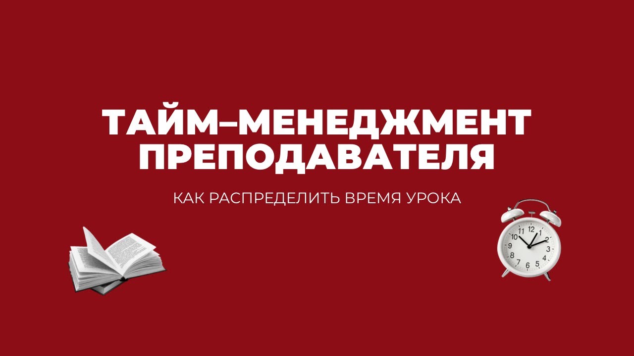 Педсовет: тайм-менеджмент преподавателя | как распределить время урока
