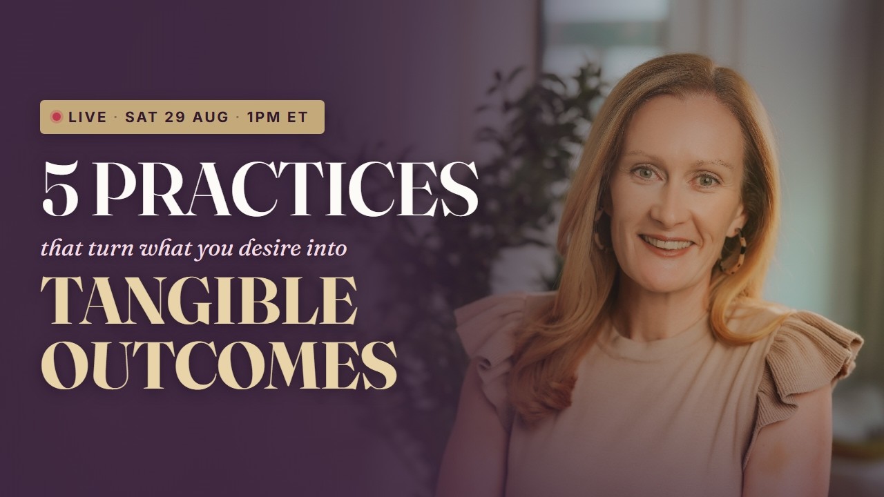 5 Practices to Turn What You Desire into Tangible Outcomes
