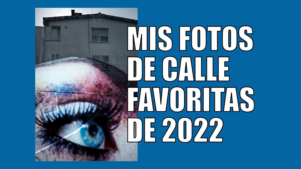 ESTAS SON MIS FOTOGRAFÍAS DE CALLE FAVORITAS de 2022