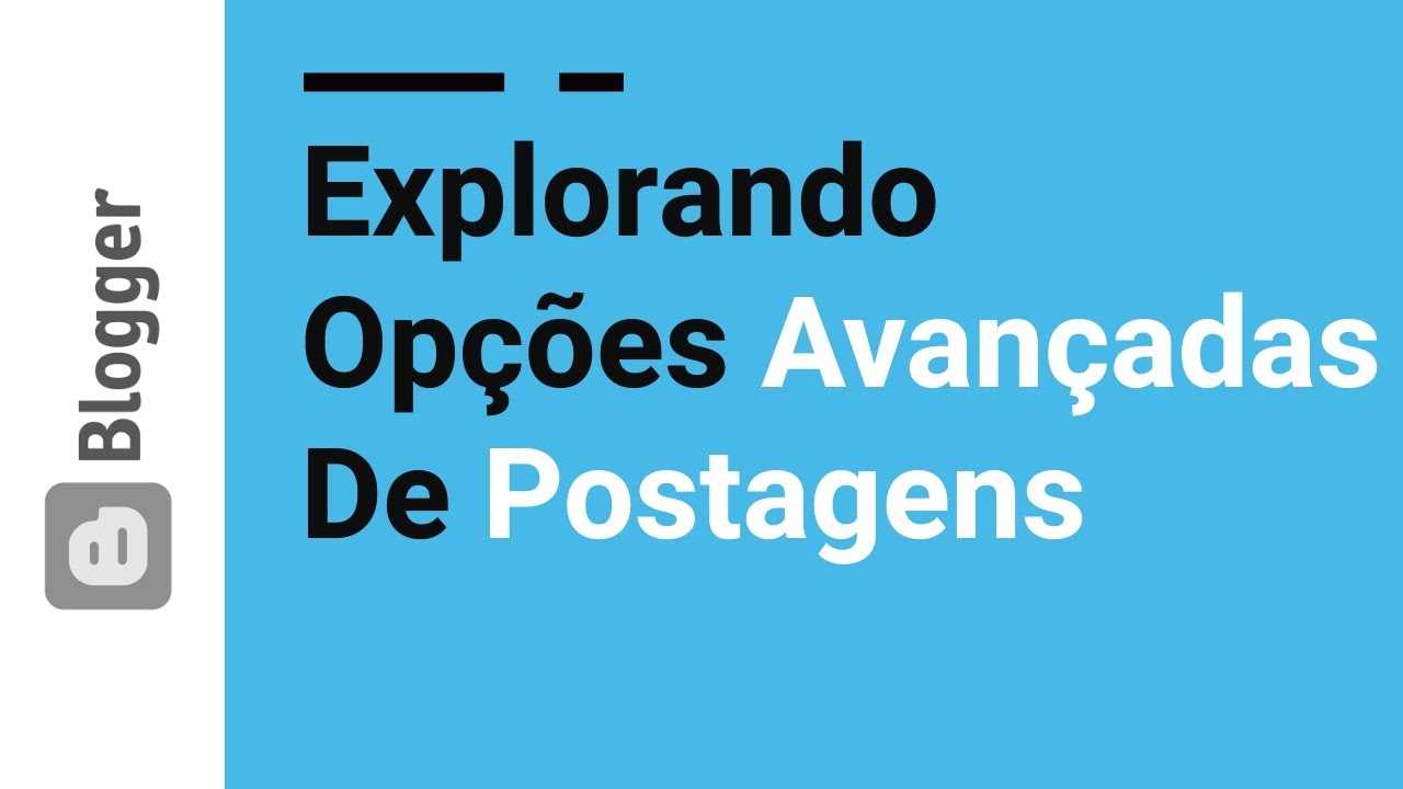 27 - Configurações Avançadas de Postagem no Blogger