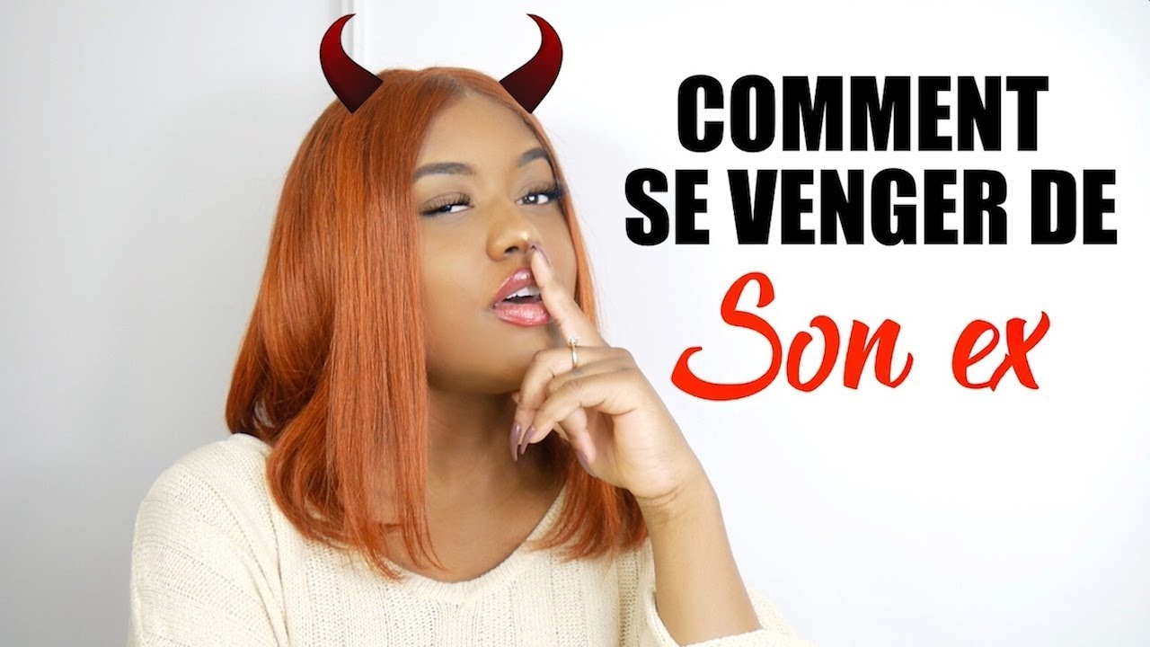 COMMENT SE VENGER DE SON EX... ?