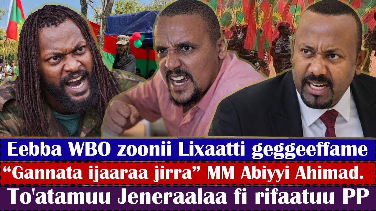 To'atamuu Jeneraala PP..Eebba WBO zoonii Lixaa..“Gannata ijaaraa jirra”  Abiyyi Ahimad.