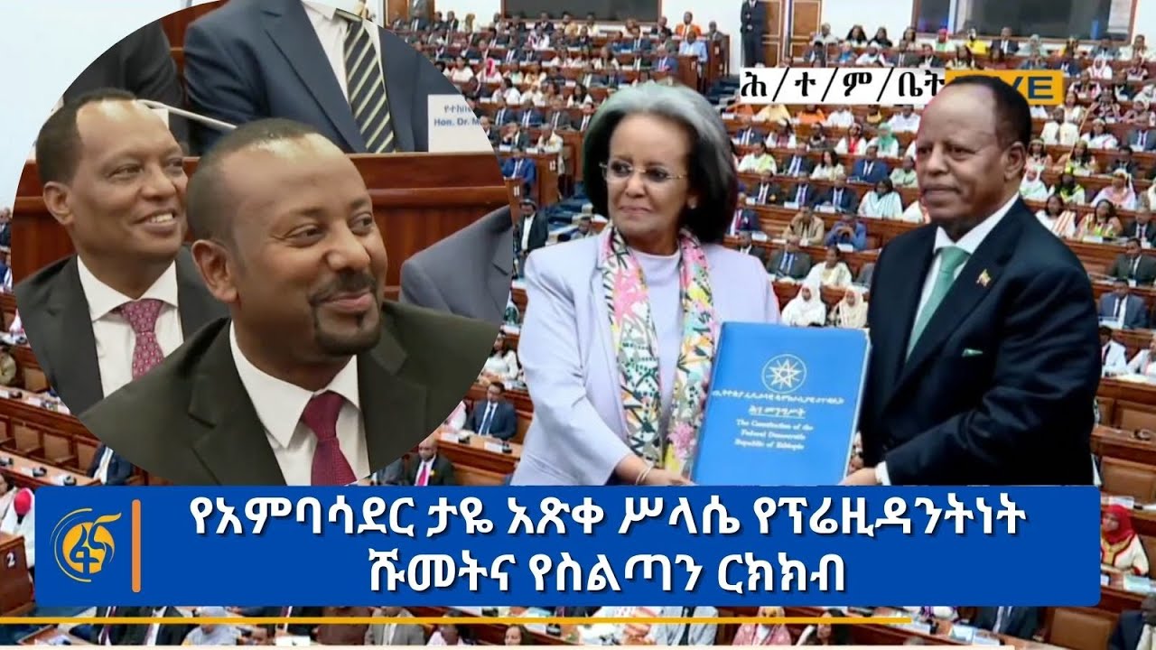 የአምባሳደር ታዬ አጽቀ ሥላሴ የፕሬዚዳንትነት ሹመትና የስልጣን ርክክብ