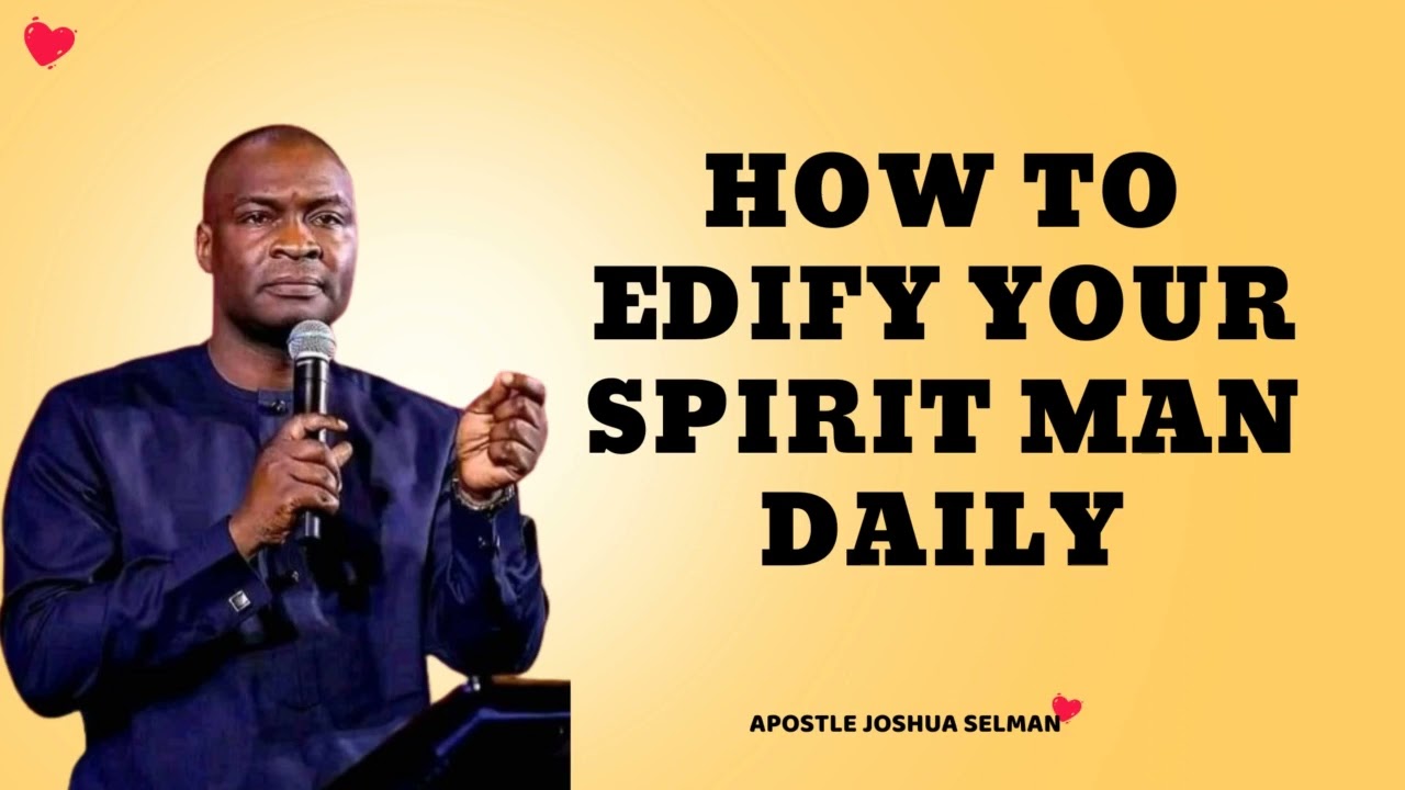 HOW TO EDIFY YOUR SPIRIT MAN DAILY  APOSTLE JOSHUA SELMAN