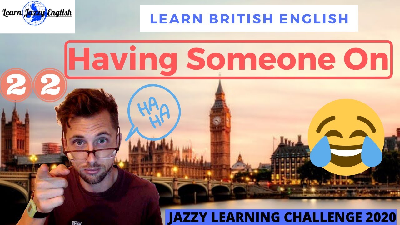 HAVING SOMEONE ON - LEARN REAL BRITISH ENGLISH - 31 DAY JAZZY ENGLISH WORD CHALLENGE 2020