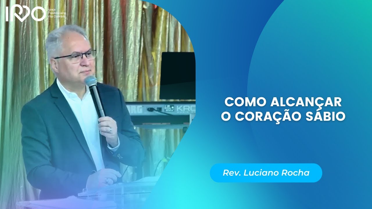 COMO ALCANÇAR O CORAÇÃO SÁBIO - Rev. Luciano Rocha