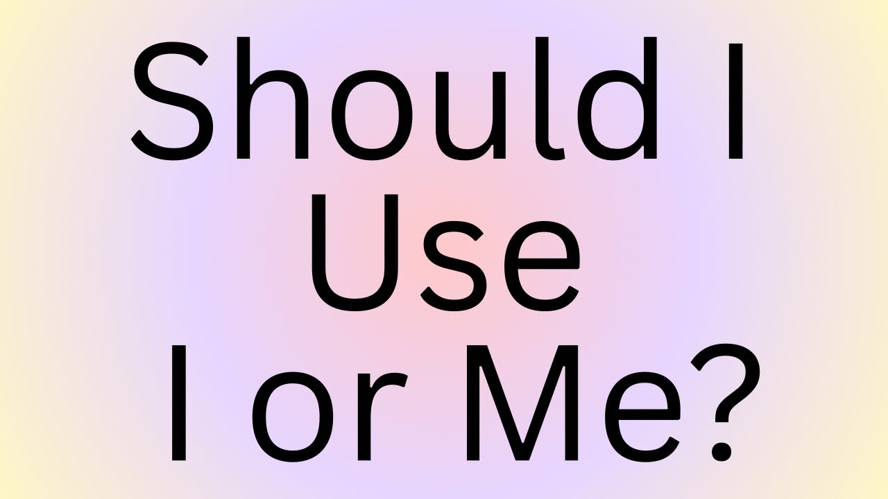 Should I Use I or Me? English & Grammar