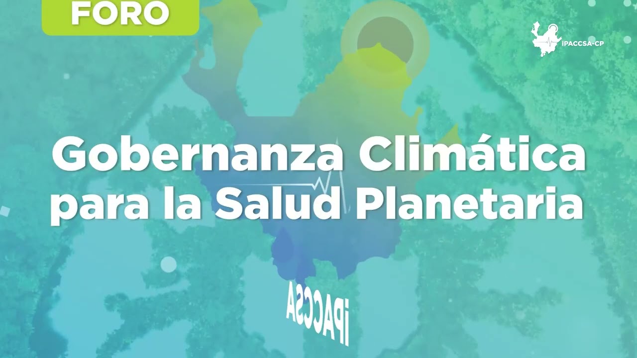 Foro: Gobernanza Climática para la Salud Planetaria - iPACCSA 2023